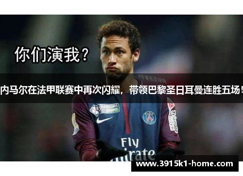 内马尔在法甲联赛中再次闪耀，带领巴黎圣日耳曼连胜五场！