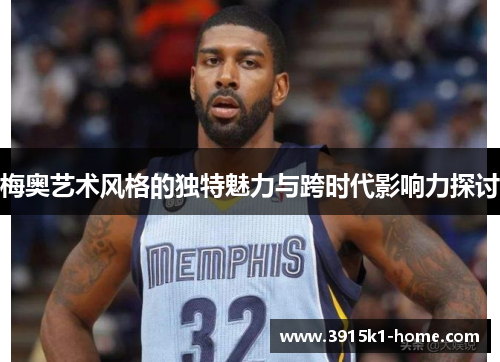 梅奥艺术风格的独特魅力与跨时代影响力探讨