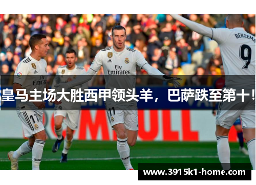 皇马主场大胜西甲领头羊，巴萨跌至第十！
