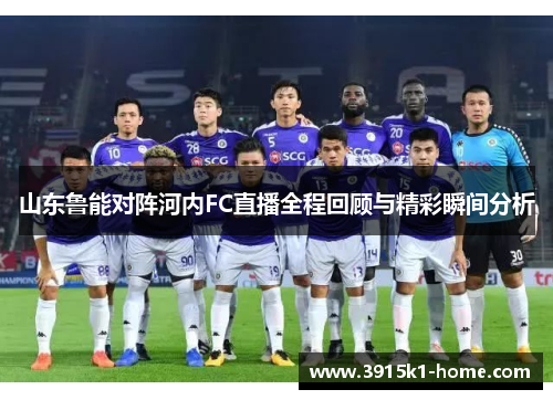 山东鲁能对阵河内FC直播全程回顾与精彩瞬间分析