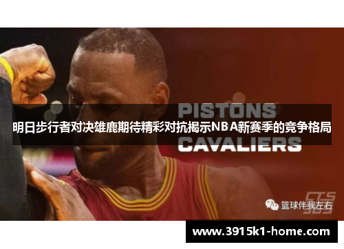 明日步行者对决雄鹿期待精彩对抗揭示NBA新赛季的竞争格局